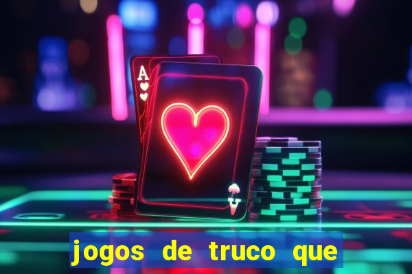 jogos de truco que ganha dinheiro